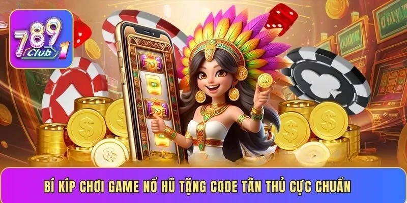 Bí kíp chơi game nổ hũ tặng code tân thủ cực chuẩn