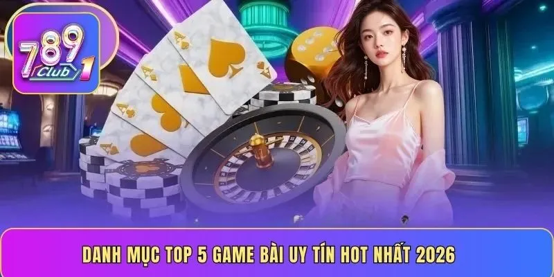 Danh mục top 5 game bài uy tín hot nhất 2026