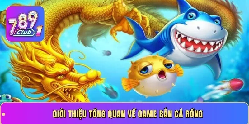 Giới thiệu tổng quan về game bắn cá rồng