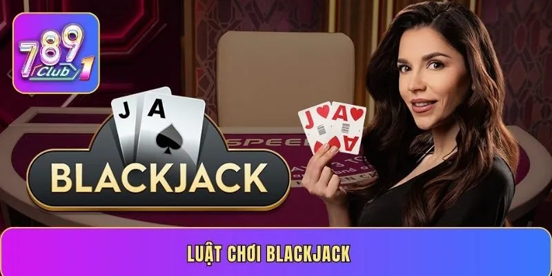 Luật Chơi Blackjack -  Chiến lược then chốt giúp tối ưu hóa