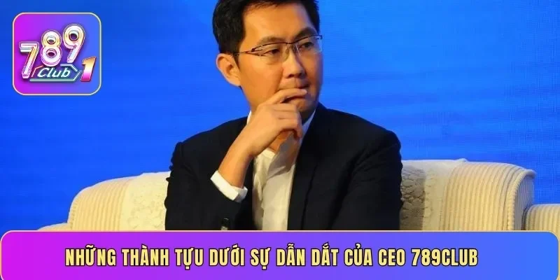 Những thành tựu dưới sự dẫn dắt của Ceo 789Club
