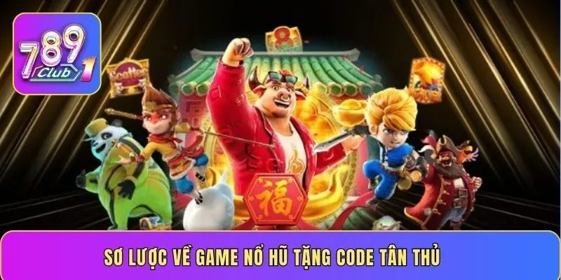 Sơ lược về game nổ hũ tặng code tân thủ