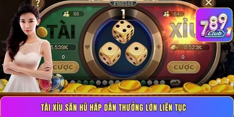 Tài Xỉu săn hũ hấp dẫn thưởng lớn liên tục
