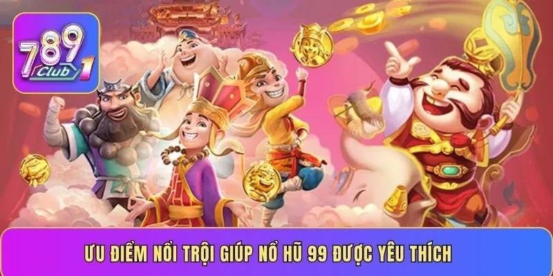 Ưu điểm nổi trội giúp nổ hũ 99 được yêu thích